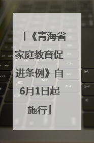 《青海省家庭教育促进条例》自6月1日起施行