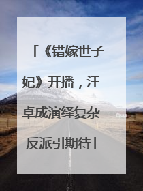 《错嫁世子妃》开播，汪卓成演绎复杂反派引期待