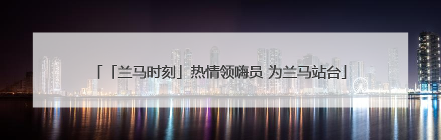 「兰马时刻」热情领嗨员 为兰马站台