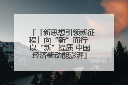 「新思想引领新征程」向“新”而行 以“新”提质 中国经济新动能澎湃