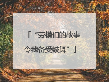 “劳模们的故事令我备受鼓舞”