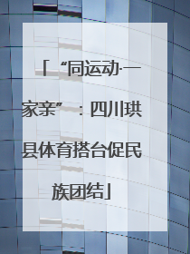 “同运动·一家亲”：四川珙县体育搭台促民族团结