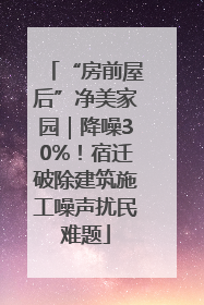 “房前屋后”净美家园｜降噪30%！宿迁破除建筑施工噪声扰民难题