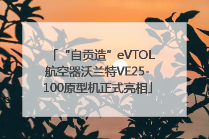 “自贡造”eVTOL航空器沃兰特VE25-100原型机正式亮相