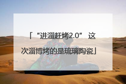 “进淄赶烤2.0” 这次淄博烤的是琉璃陶瓷
