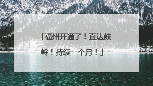 福州开通了！直达鼓岭！持续一个月！