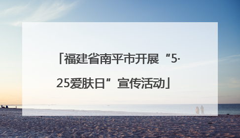 福建省南平市开展“5·25爱肤日”宣传活动