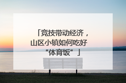 竞技带动经济，山区小镇如何吃好“体育饭”