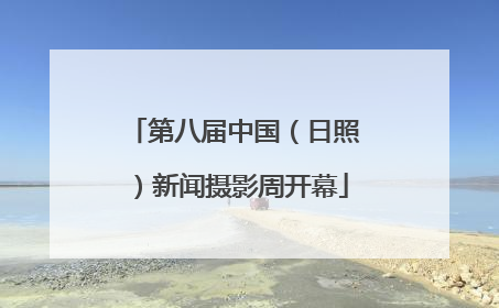 第八届中国（日照）新闻摄影周开幕