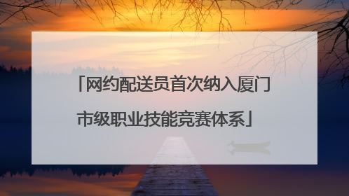 网约配送员首次纳入厦门市级职业技能竞赛体系