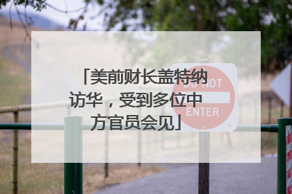 美前财长盖特纳访华，受到多位中方官员会见