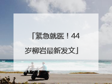 紧急就医！44岁柳岩最新发文