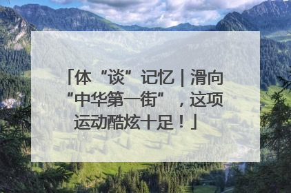 体“谈”记忆｜滑向“中华第一街”，这项运动酷炫十足！