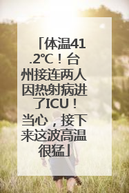 体温41.2℃！台州接连两人因热射病进了ICU！当心，接下来这波高温很猛