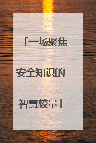 一场聚焦安全知识的智慧较量