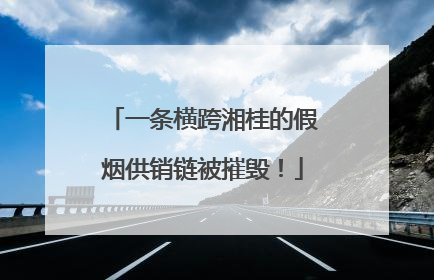 一条横跨湘桂的假烟供销链被摧毁！