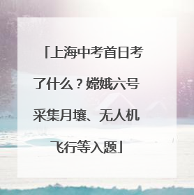 上海中考首日考了什么？嫦娥六号采集月壤、无人机飞行等入题
