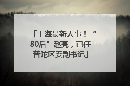 上海最新人事！“80后”赵亮，已任普陀区委副书记