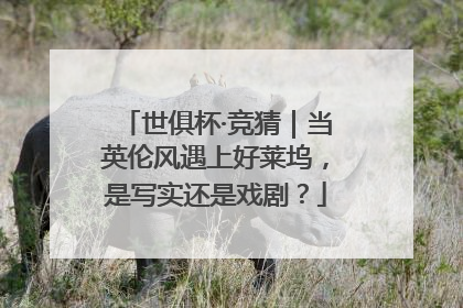 世俱杯·竞猜｜当英伦风遇上好莱坞，是写实还是戏剧？