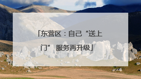 东营区：自己“送上门” 服务再升级
