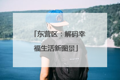 东营区：解码幸福生活新图景