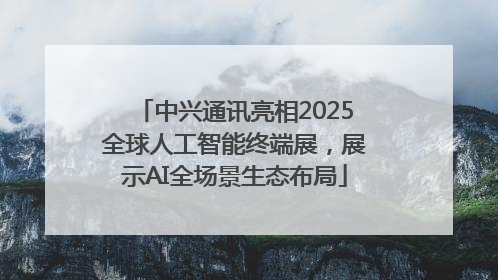 中兴通讯亮相2025全球人工智能终端展，展示AI全场景生态布局