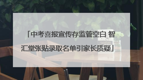 中考喜报宣传存监管空白 智汇堂张贴录取名单引家长质疑