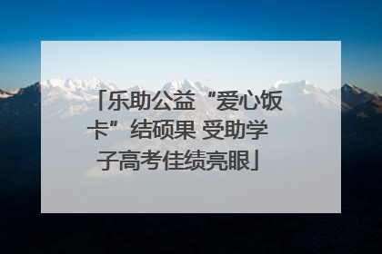 乐助公益“爱心饭卡”结硕果 受助学子高考佳绩亮眼