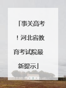 事关高考！河北省教育考试院最新提示