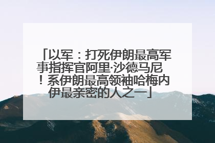 以军：打死伊朗最高军事指挥官阿里·沙德马尼！系伊朗最高领袖哈梅内伊最亲密的人之一