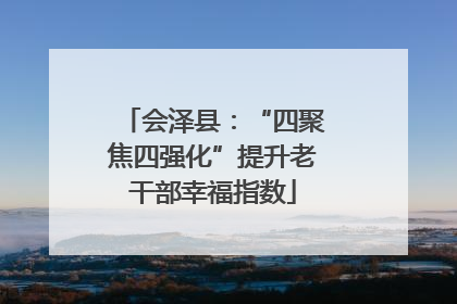 会泽县：“四聚焦四强化”提升老干部幸福指数
