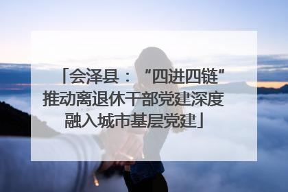 会泽县：“四进四链”推动离退休干部党建深度融入城市基层党建