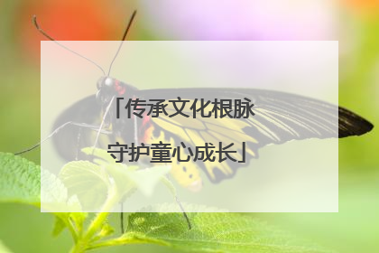 传承文化根脉 守护童心成长