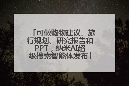 可做购物建议、旅行规划、研究报告和PPT，纳米AI超级搜索智能体发布