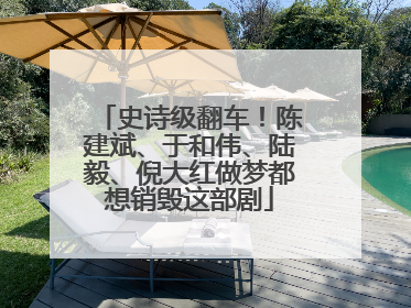 史诗级翻车！陈建斌、于和伟、陆毅、倪大红做梦都想销毁这部剧