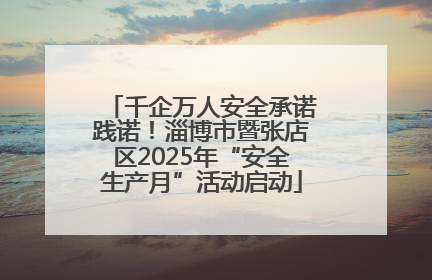 千企万人安全承诺践诺！淄博市暨张店区2025年“安全生产月”活动启动