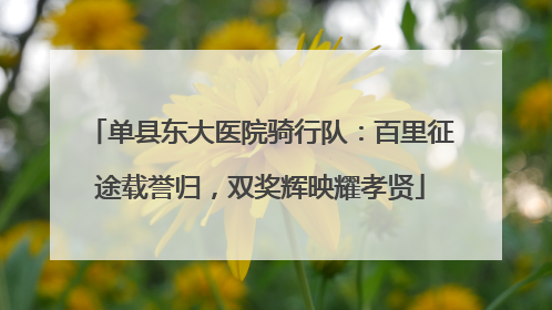 单县东大医院骑行队：百里征途载誉归，双奖辉映耀孝贤