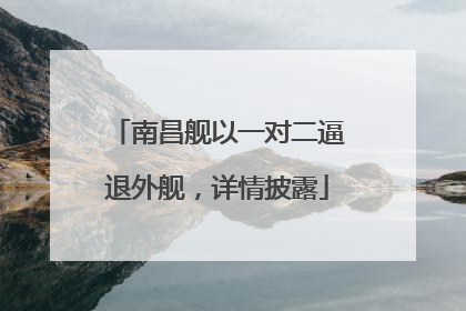 南昌舰以一对二逼退外舰，详情披露