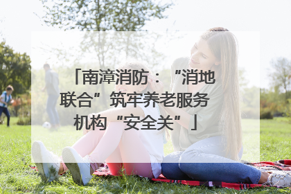 南漳消防：“消地联合”筑牢养老服务机构“安全关”