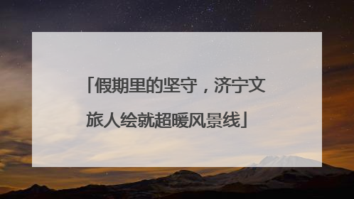 假期里的坚守，济宁文旅人绘就超暖风景线