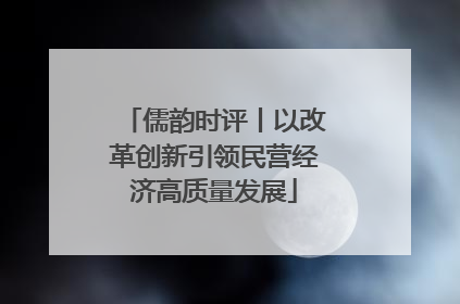 儒韵时评丨以改革创新引领民营经济高质量发展