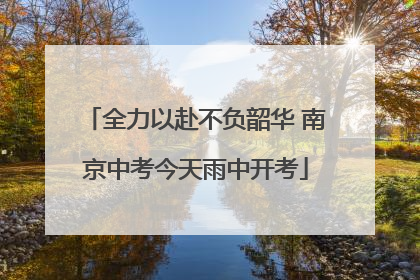 全力以赴不负韶华 南京中考今天雨中开考