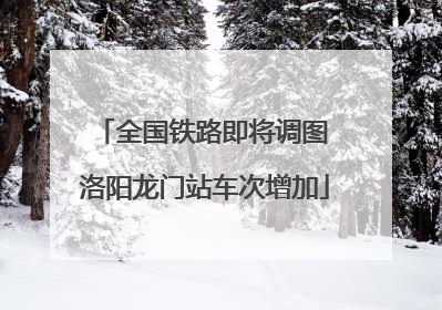 全国铁路即将调图 洛阳龙门站车次增加