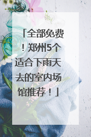 全部免费！郑州5个适合下雨天去的室内场馆推荐！