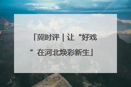 冀时评｜让“好戏”在河北焕彩新生