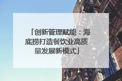 创新管理赋能：海底捞打造餐饮业高质量发展新模式
