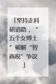 坚持走科研道路，“五个女博士”破解“智商税”争议