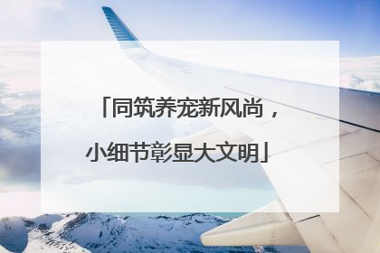 同筑养宠新风尚，小细节彰显大文明