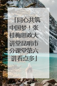 同心共筑中国梦！张桂梅思政大讲堂昆明市分课堂第六讲看点多