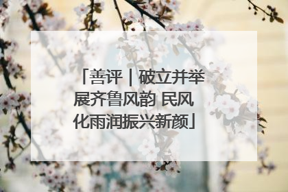 善评｜破立并举展齐鲁风韵 民风化雨润振兴新颜